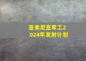 亚美尼亚军工2024年发射计划