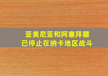 亚美尼亚和阿塞拜疆已停止在纳卡地区战斗