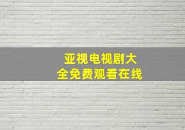 亚视电视剧大全免费观看在线