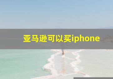 亚马逊可以买iphone