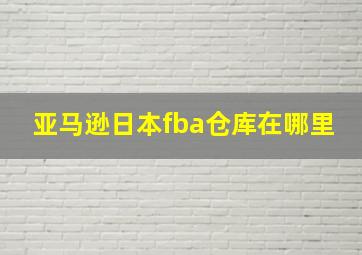 亚马逊日本fba仓库在哪里