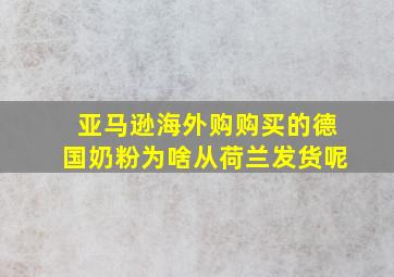 亚马逊海外购购买的德国奶粉为啥从荷兰发货呢