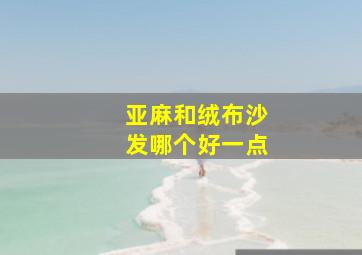 亚麻和绒布沙发哪个好一点