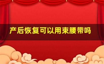 产后恢复可以用束腰带吗