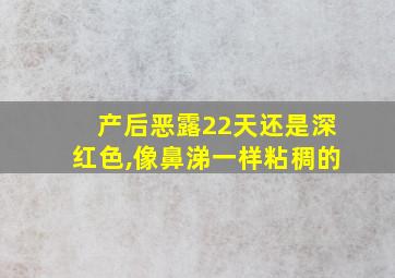 产后恶露22天还是深红色,像鼻涕一样粘稠的