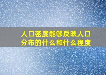 人口密度能够反映人口分布的什么和什么程度