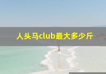 人头马club最大多少斤