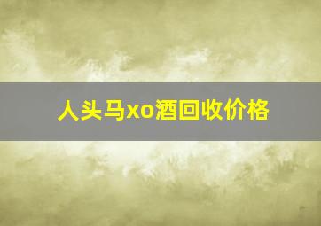 人头马xo酒回收价格