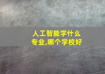 人工智能学什么专业,哪个学校好