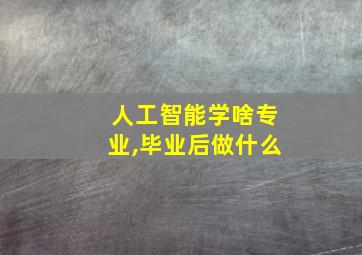 人工智能学啥专业,毕业后做什么