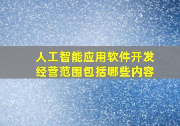 人工智能应用软件开发经营范围包括哪些内容