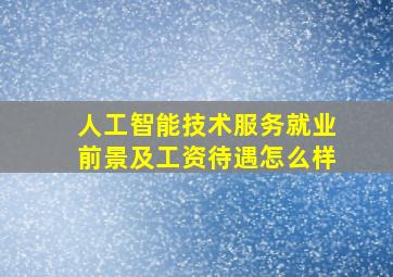 人工智能技术服务就业前景及工资待遇怎么样