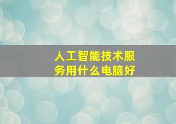 人工智能技术服务用什么电脑好