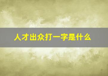 人才出众打一字是什么