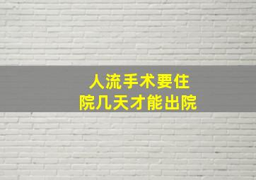 人流手术要住院几天才能出院