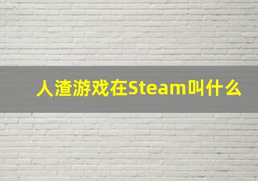 人渣游戏在Steam叫什么