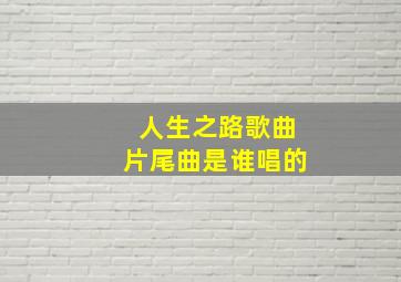 人生之路歌曲片尾曲是谁唱的