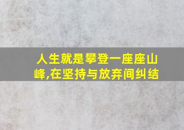 人生就是攀登一座座山峰,在坚持与放弃间纠结