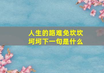 人生的路难免坎坎坷坷下一句是什么