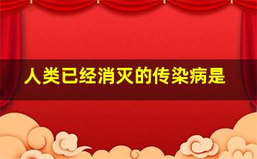 人类已经消灭的传染病是