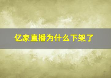 亿家直播为什么下架了