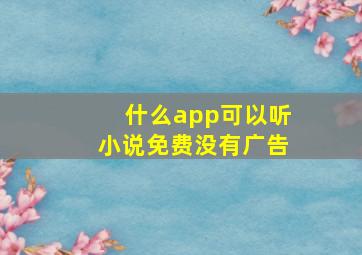 什么app可以听小说免费没有广告