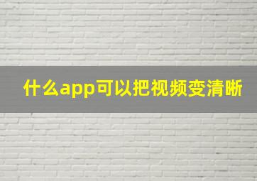 什么app可以把视频变清晰