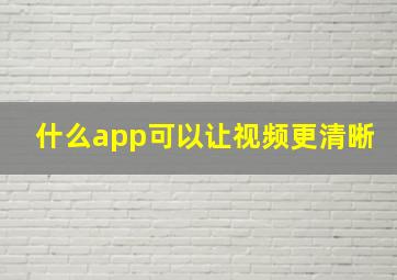 什么app可以让视频更清晰