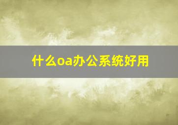 什么oa办公系统好用