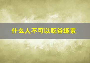 什么人不可以吃谷维素