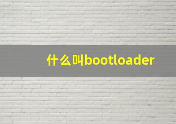 什么叫bootloader