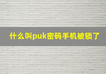 什么叫puk密码手机被锁了