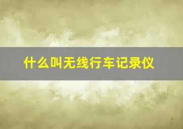 什么叫无线行车记录仪