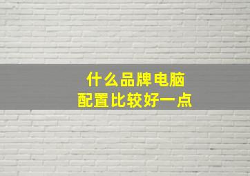 什么品牌电脑配置比较好一点