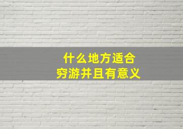 什么地方适合穷游并且有意义