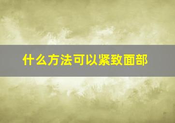 什么方法可以紧致面部