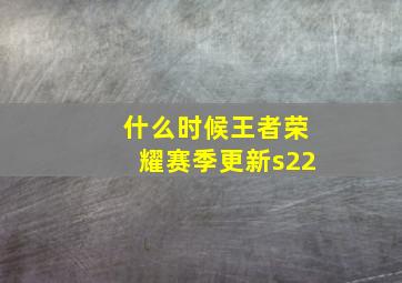 什么时候王者荣耀赛季更新s22