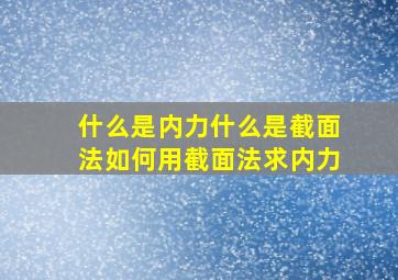 什么是内力什么是截面法如何用截面法求内力