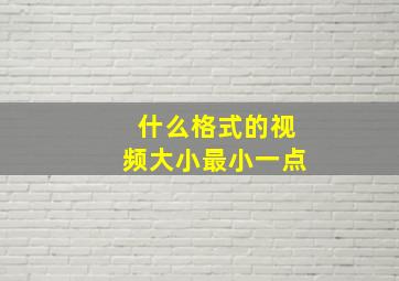 什么格式的视频大小最小一点