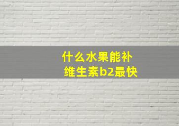 什么水果能补维生素b2最快