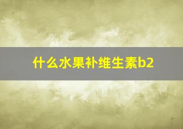 什么水果补维生素b2