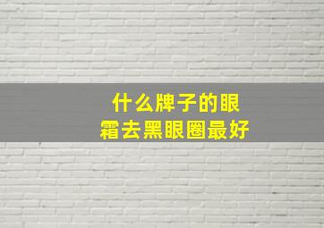 什么牌子的眼霜去黑眼圈最好