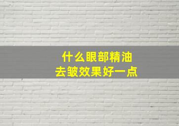 什么眼部精油去皱效果好一点