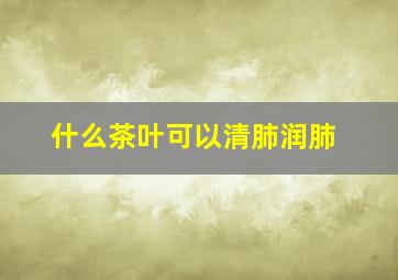 什么茶叶可以清肺润肺