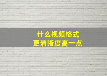 什么视频格式更清晰度高一点