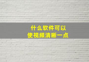 什么软件可以使视频清晰一点