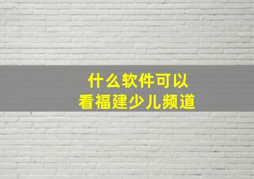 什么软件可以看福建少儿频道