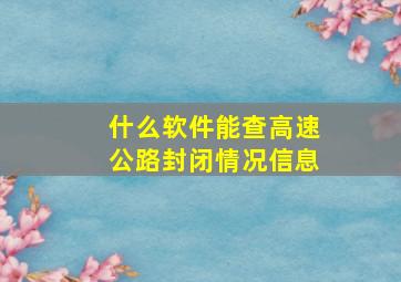 什么软件能查高速公路封闭情况信息