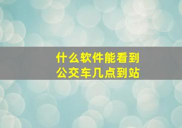 什么软件能看到公交车几点到站