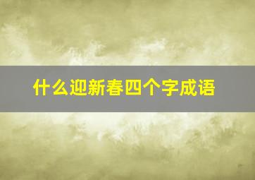 什么迎新春四个字成语